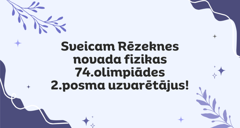 Sveicam Rēzeknes novada fizikas 74.olimpiādes 2.posma uzvarētājus!