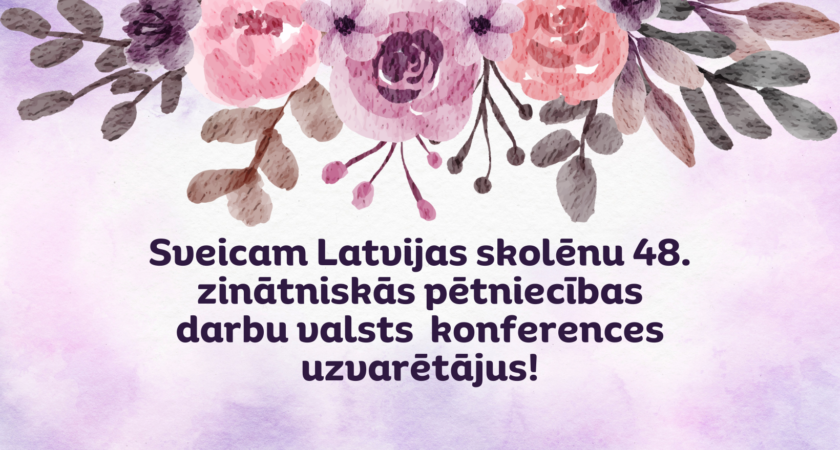 Sveicam Latvijas skolēnu 48. zinātniskās pētniecības darbu valsts  konferences uzvarētājus!